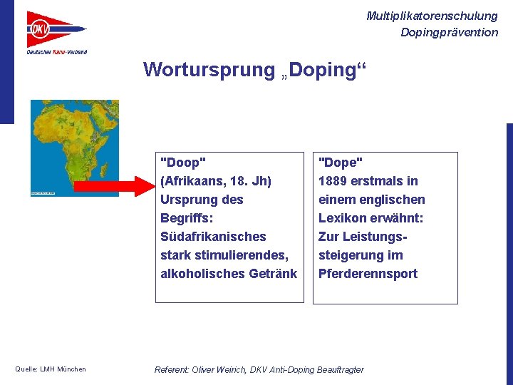 Multiplikatorenschulung Dopingprävention Wortursprung „Doping“ "Doop" (Afrikaans, 18. Jh) Ursprung des Begriffs: Südafrikanisches stark stimulierendes,
