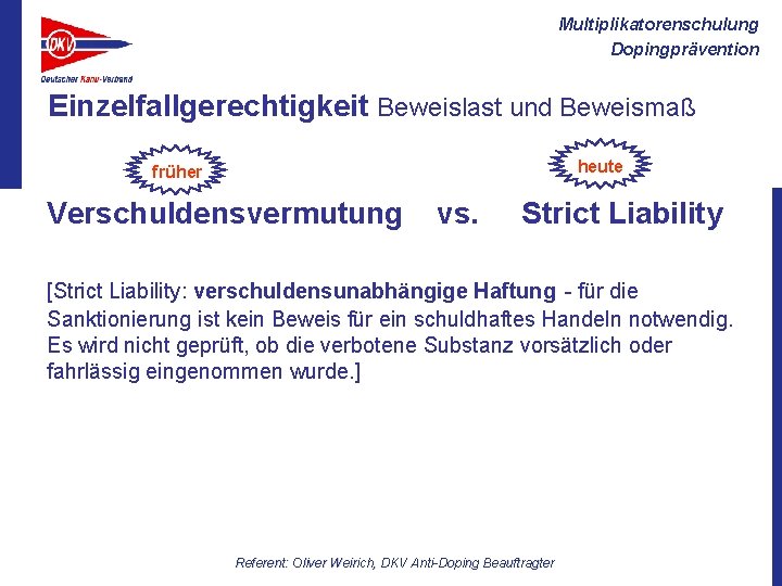 Multiplikatorenschulung Dopingprävention Einzelfallgerechtigkeit Beweislast und Beweismaß heute früher Verschuldensvermutung vs. Strict Liability [Strict Liability: