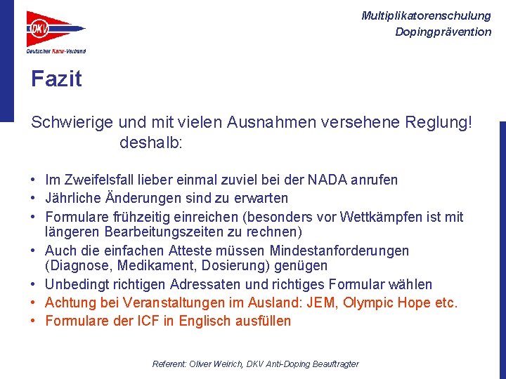 Multiplikatorenschulung Dopingprävention Fazit Schwierige und mit vielen Ausnahmen versehene Reglung! deshalb: • Im Zweifelsfall