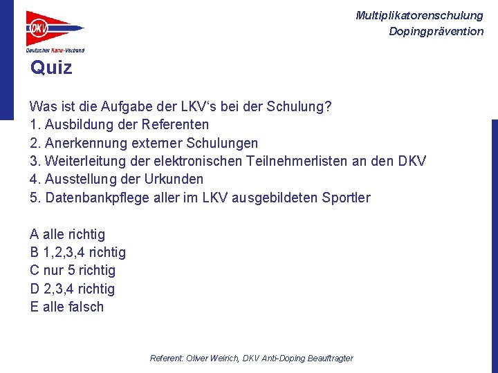 Multiplikatorenschulung Dopingprävention Quiz Was ist die Aufgabe der LKV‘s bei der Schulung? 1. Ausbildung