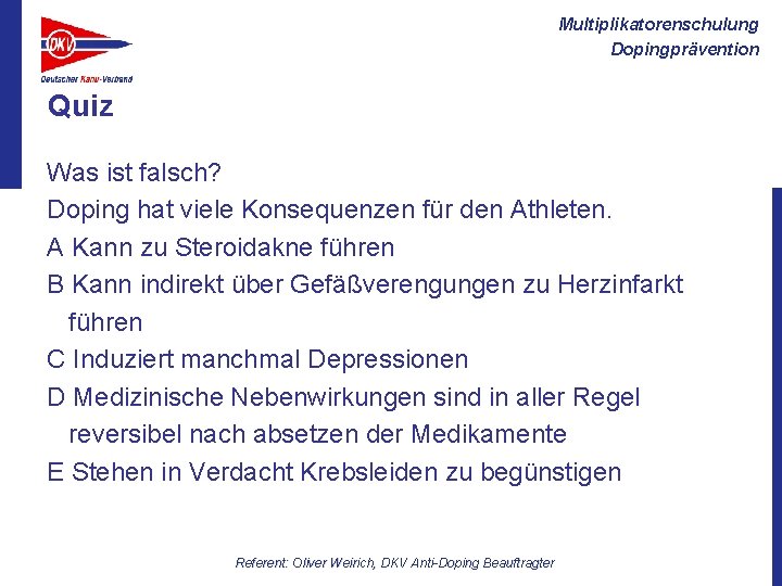 Multiplikatorenschulung Dopingprävention Quiz Was ist falsch? Doping hat viele Konsequenzen für den Athleten. A