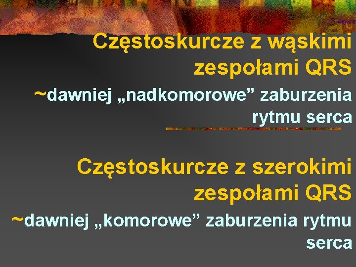 Częstoskurcze z wąskimi zespołami QRS ~dawniej „nadkomorowe” zaburzenia rytmu serca Częstoskurcze z szerokimi zespołami