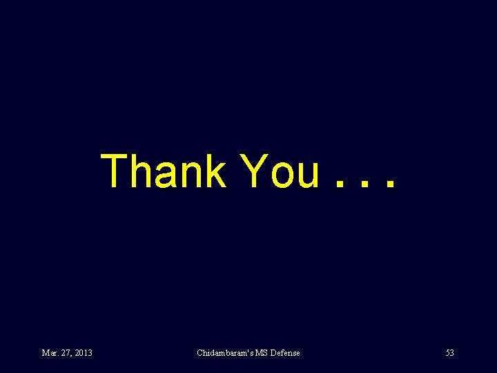 Thank You. . . Mar. 27, 2013 Chidambaram's MS Defense 53 