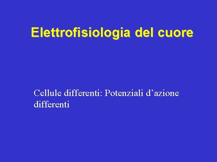 Elettrofisiologia del cuore Cellule differenti: Potenziali d’azione differenti 