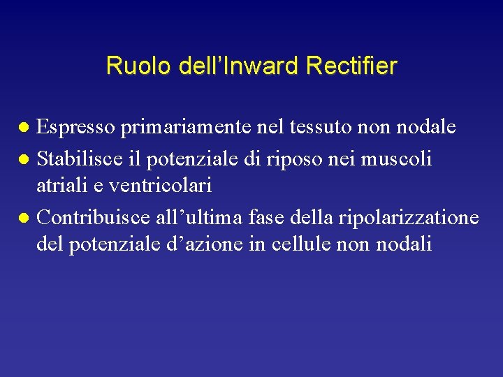 Ruolo dell’Inward Rectifier Espresso primariamente nel tessuto non nodale l Stabilisce il potenziale di