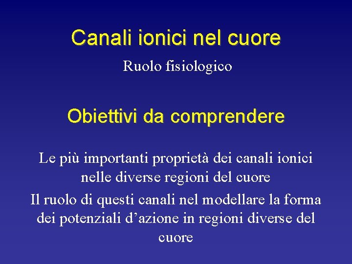 Canali ionici nel cuore Ruolo fisiologico Obiettivi da comprendere Le più importanti proprietà dei