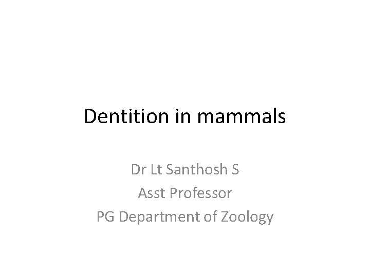 Dentition in mammals Dr Lt Santhosh S Asst Professor PG Department of Zoology 