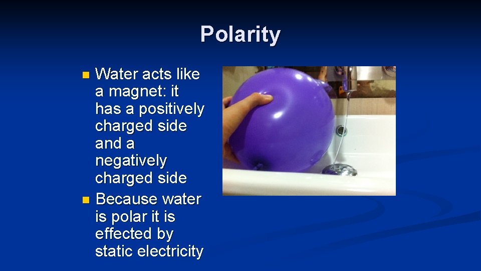 Polarity Water acts like a magnet: it has a positively charged side and a