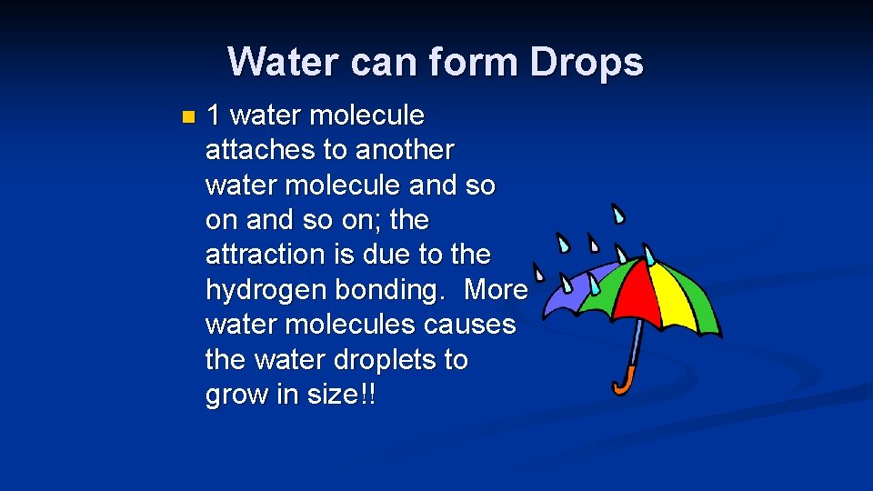 Water can form Drops n 1 water molecule attaches to another water molecule and