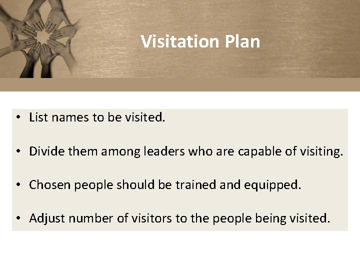 Visitation Plan • List names to be visited. • Divide them among leaders who
