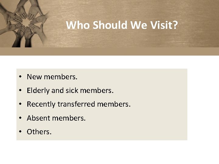 Who Should We Visit? • New members. • Elderly and sick members. • Recently