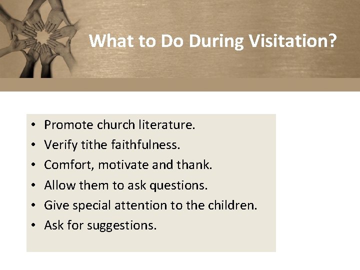 What to Do During Visitation? • • • Promote church literature. Verify tithe faithfulness.