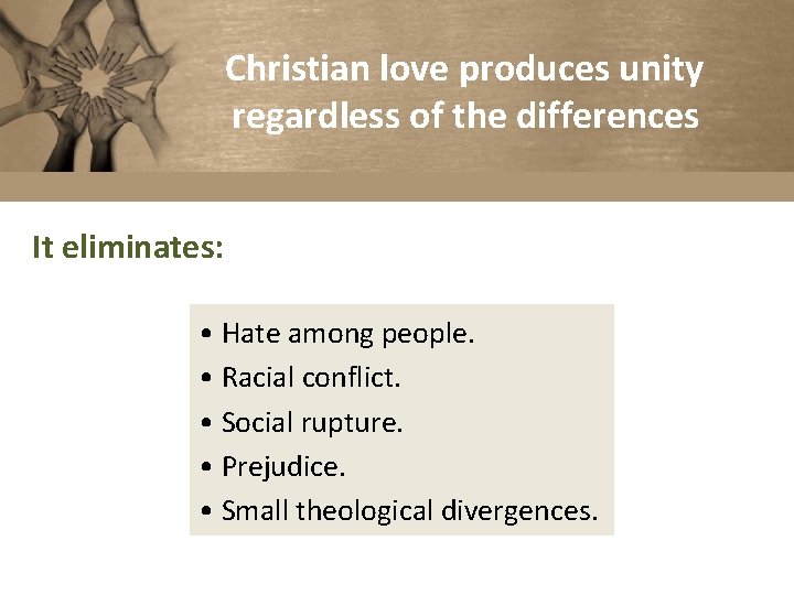 Christian love produces unity regardless of the differences It eliminates: • Hate among people.