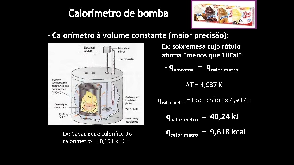 Calorímetro de bomba - Calorímetro à volume constante (maior precisão): Ex: sobremesa cujo rótulo