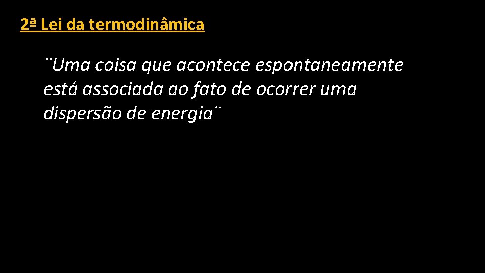 2ª Lei da termodinâmica ¨Uma coisa que acontece espontaneamente está associada ao fato de