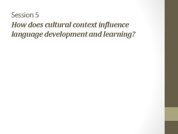 Session 5 How does cultural context influence language development and learning? 