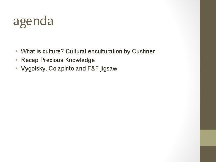 agenda • What is culture? Cultural enculturation by Cushner • Recap Precious Knowledge •