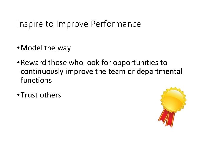 Inspire to Improve Performance • Model the way • Reward those who look for