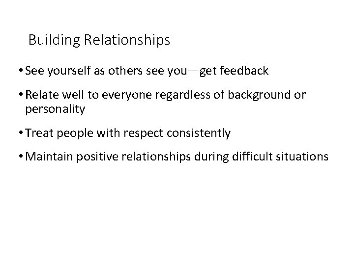 Building Relationships • See yourself as others see you—get feedback • Relate well to