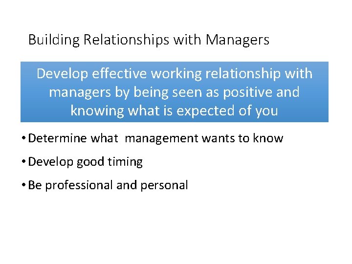 Building Relationships with Managers Develop effective working relationship with managers by being seen as