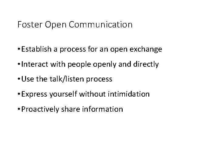 Foster Open Communication • Establish a process for an open exchange • Interact with