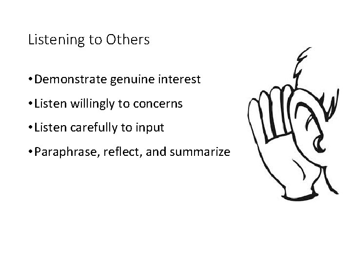Listening to Others • Demonstrate genuine interest • Listen willingly to concerns • Listen