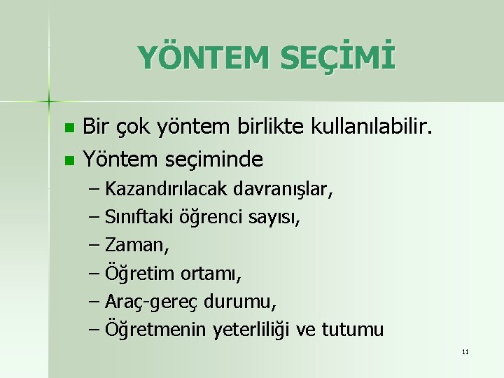 YÖNTEM SEÇİMİ Bir çok yöntem birlikte kullanılabilir. n Yöntem seçiminde n – Kazandırılacak davranışlar,