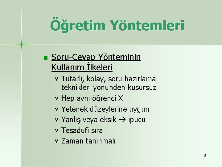 Öğretim Yöntemleri n Soru-Cevap Yönteminin Kullanım İlkeleri √ Tutarlı, kolay, soru hazırlama teknikleri yönünden