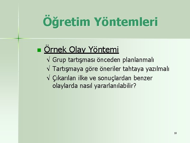 Öğretim Yöntemleri n Örnek Olay Yöntemi √ √ √ Grup tartışması önceden planlanmalı Tartışmaya