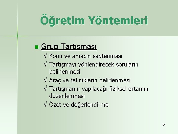 Öğretim Yöntemleri n Grup Tartışması √ Konu ve amacın saptanması √ Tartışmayı yönlendirecek soruların Öğretim Yöntemleri n Grup Tartışması √ Konu ve amacın saptanması √ Tartışmayı yönlendirecek soruların