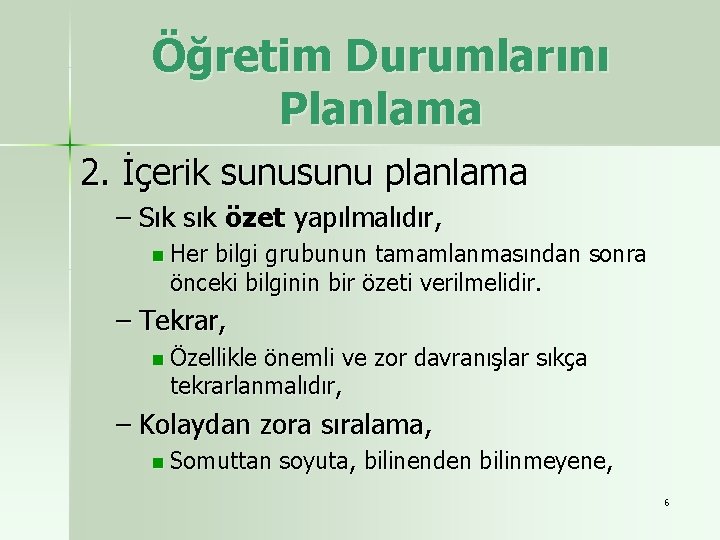 Öğretim Durumlarını Planlama 2. İçerik sunu planlama – Sık sık özet yapılmalıdır, n Her