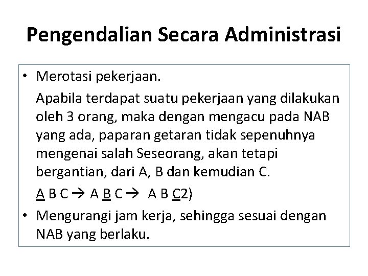 Pengendalian Secara Administrasi • Merotasi pekerjaan. Apabila terdapat suatu pekerjaan yang dilakukan oleh 3