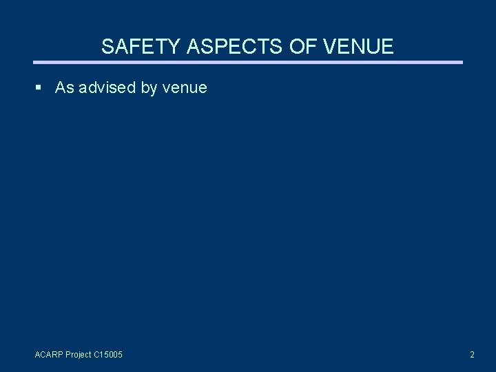 SAFETY ASPECTS OF VENUE As advised by venue ACARP Project C 15005 2 