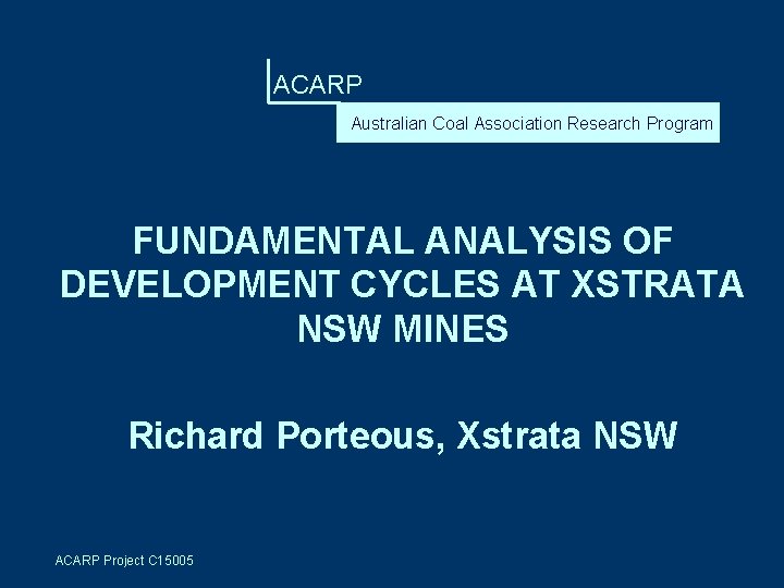 ACARP Australian Coal Association Research Program FUNDAMENTAL ANALYSIS OF DEVELOPMENT CYCLES AT XSTRATA NSW