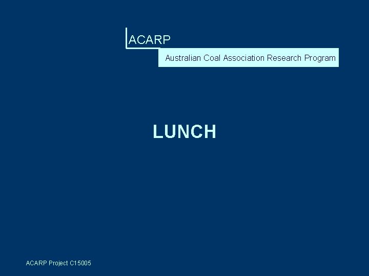 ACARP Australian Coal Association Research Program LUNCH ACARP Project C 15005 