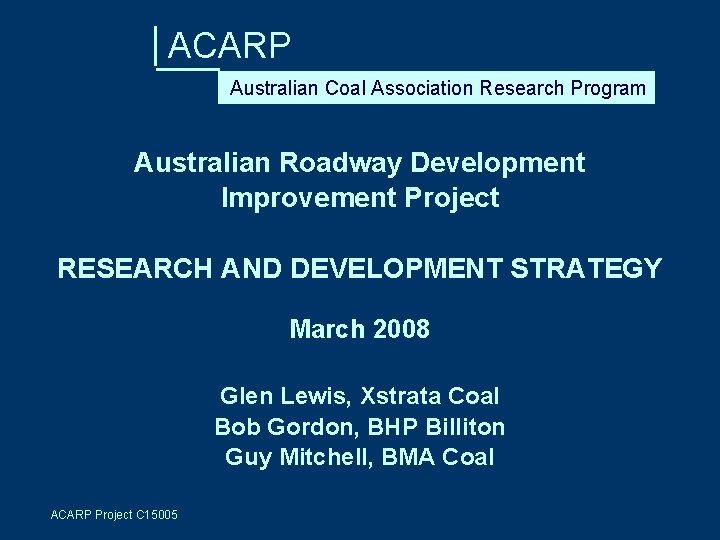 ACARP Australian Coal Association Research Program Australian Roadway Development Improvement Project RESEARCH AND DEVELOPMENT