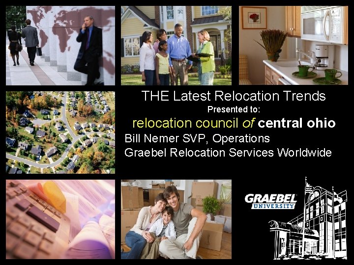 THE Latest Relocation Trends Presented to: relocation council of central ohio Bill Nemer SVP,