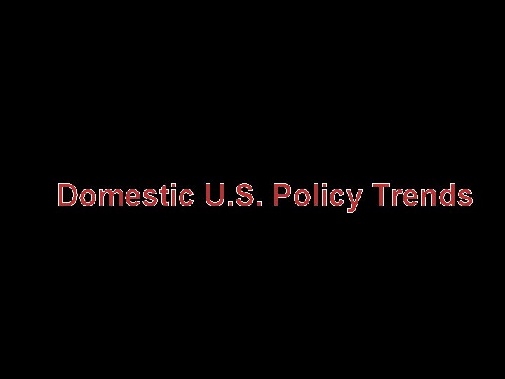 Domestic U. S. Policy Trends 