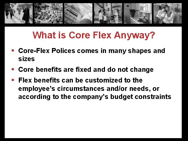 What is Core Flex Anyway? § Core-Flex Polices comes in many shapes and sizes