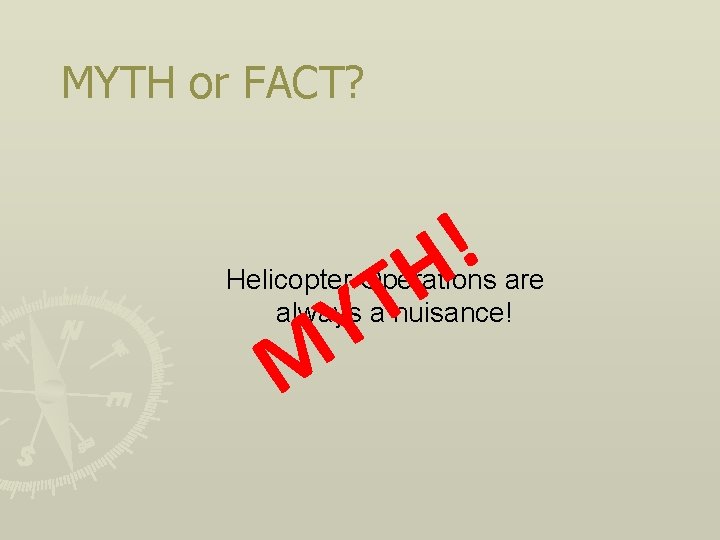 MYTH or FACT? ! H T Y M Helicopter Operations are always a nuisance!