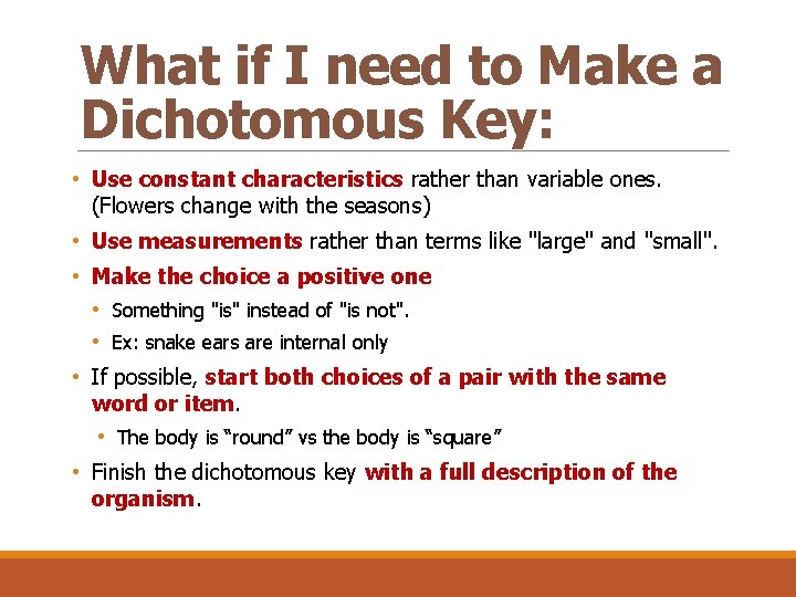 What if I need to Make a Dichotomous Key: • Use constant characteristics rather