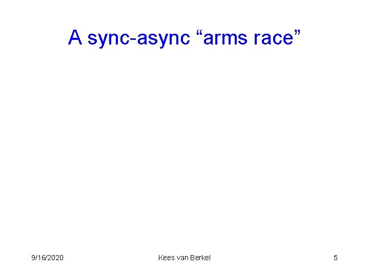 A sync-async “arms race” 9/16/2020 Kees van Berkel 5 