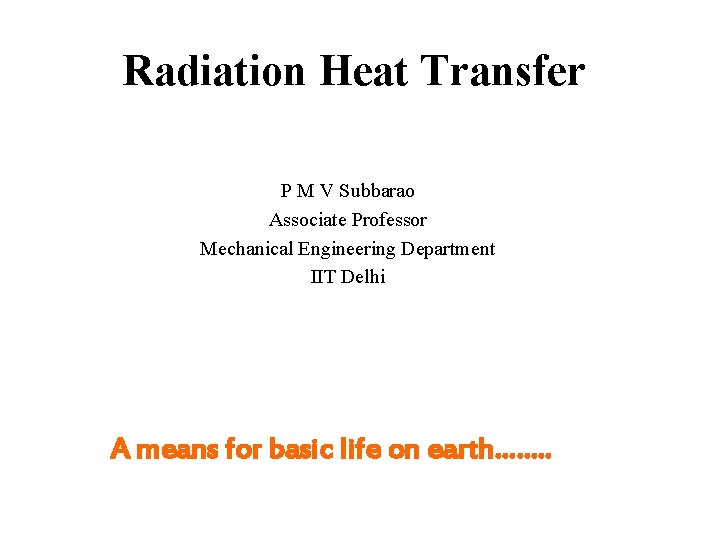 Radiation Heat Transfer P M V Subbarao Associate Professor Mechanical Engineering Department IIT Delhi