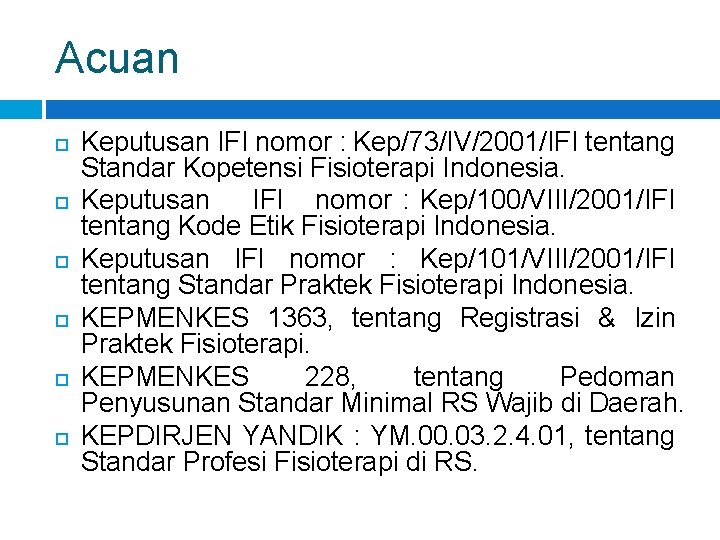 Acuan Keputusan IFI nomor : Kep/73/IV/2001/IFI tentang Standar Kopetensi Fisioterapi Indonesia. Keputusan IFI nomor