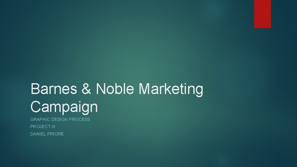 Barnes & Noble Marketing Campaign GRAPHIC DESIGN PROCESS PROJECT III DANIEL PRIORE 