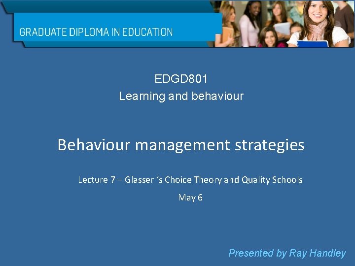EDGD 801 Learning and behaviour Behaviour management strategies Lecture 7 – Glasser ‘s Choice
