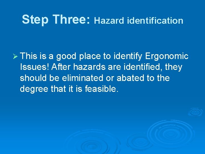 Step Three: Hazard identification Ø This is a good place to identify Ergonomic Issues!