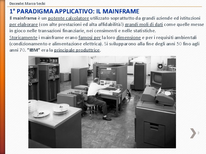 Docente: Marco Sechi 1° PARADIGMA APPLICATIVO: IL MAINFRAME Il mainframe è un potente calcolatore