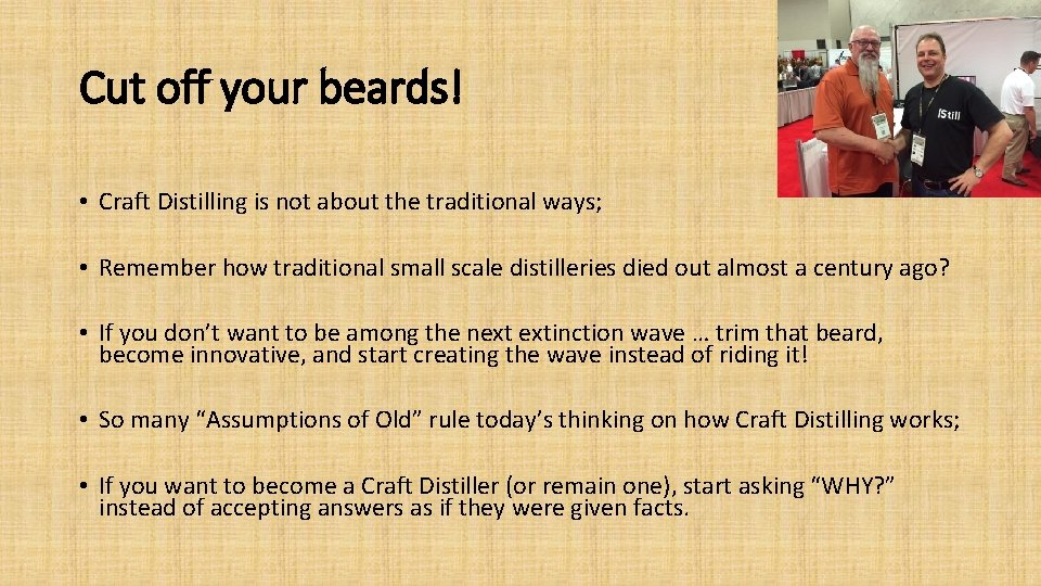 Cut off your beards! • Craft Distilling is not about the traditional ways; •