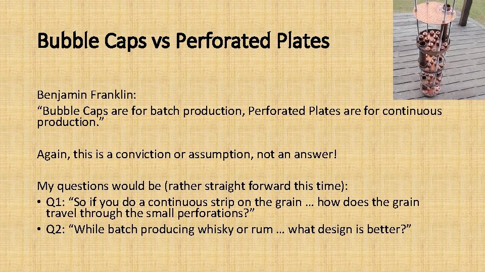 Bubble Caps vs Perforated Plates Benjamin Franklin: “Bubble Caps are for batch production, Perforated